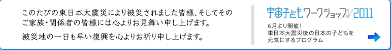 このたびの東日本大震災により被災されました皆様、そしてそのご家族・関係者の皆様には心よりお見舞い申し上げます。被災地の一日も早い復興を心よりお祈り申し上げます。 