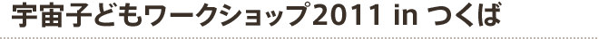宇宙子どもワークショップ2011 in つくば